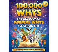 100,000 Animal Whys for Curious Kids: The Ultimate Animal Encyclopedia with 120 Amazing Questions, Fascinating Answers, Fun Facts, Mini Quizzes & Beautiful Full-Color Illustrations for Ages 6-12