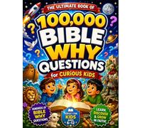 100,000 Bible Why Questions for Curious Kids: An Inspiring Collection of Bible Questions and Simple Answers for Young Hearts and Curious Minds