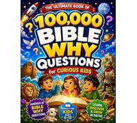 100,000 Bible Why Questions for Curious Kids: An Inspiring Collection of Bible Questions and Simple Answers for Young Hearts and Curious Minds