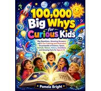 100,000 Big Whys for Curious Kids: Big Questions, Amazing Answers, and A Fun Coloring and Illustration Encyclopedia of Science, Space, Animals, ... Inventions, and Amazing Facts for Ages 6-12