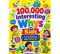 100,000 Interesting Whys for Kids: Exciting Answers to the Questions That Make Learning Fun