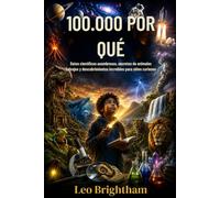 100.000 POR QUÉ: Datos científicos asombrosos, secretos de animales salvajes y descubrimientos increíbles para niños curiosos