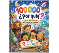 100.000 Por Qué - La Gran Enciclopedia de las Mentes Curiosas Coloreado: Mis primeros descubrimientos, Preguntas sorprendentes, respuestas fascinantes y desafíos para mentes curiosas de 4 a 8 años