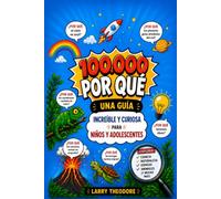 100.000 POR QUÉ: UNA GUÍA INCREÍBLE Y CURIOSA PARA NIÑOS Y ADOLESCENTES.: Preguntas y respuestas sorprendentes sobre ciencia, naturaleza, animales, espacio y curiosidades