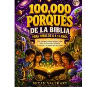 100.000 POR QUÉS DE LA BIBLIA PARA NIÑOS DE 6 A 13 AÑOS: Una guía para niños curiosos sobre Dios, la Creación, la Biblia, la ciencia y el mundo que nos rodea.