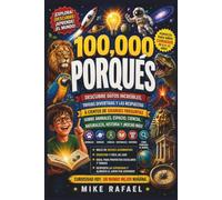 100,000 Porqués: Descubre datos increíbles, curiosidades divertidas y las respuestas a cientos de grandes preguntas sobre animales, el espacio, la ... 6 a 13 años. (Curious Minds Discovery Series)