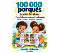 100 000 porqués: Libro ilustrado a todo color para niños de 4 a 8 años con 12 capítulos diferentes sobre el cuerpo humano, los animales, la naturaleza, las emociones y mucho más…