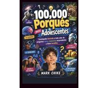 100.000 Porqués para Adolescentes: Enciclopedia Ilustrada a Todo Color de Preguntas Curiosas, Respuestas Sorprendentes y Datos Fascinantes (100,000 Whys Series for Teens and Adults)