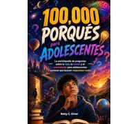 100,000 Porqués para adolescentes: La enciclopedia de preguntas sobre la vida, la mente y el crecimiento para adolescentes curiosos que buscan respuestas reales