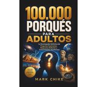 100.000 Porqués Para Adultos: La Enciclopedia Definitiva de Preguntas Fascinantes, Respuestas Brillantes y Conocimientos Asombrosos (100,000 Whys Series for Teens and Adults)