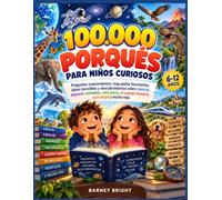 100.000 PORQUÉS PARA NIÑOS CURIOSOS: Preguntas sorprendentes, respuestas fascinantes, datos increíbles y descubrimientos sobre ciencia, espacio, ... el cuerpo humano, tecnología y mucho más