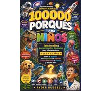 100.000 PORQUÉS PARA NIÑOS - Datos asombrosos y descubrimientos emocionantes para niños curiosos de 6 a 12 años sobre el espacio, los dinosaurios, los animales, la ciencia y mucho más