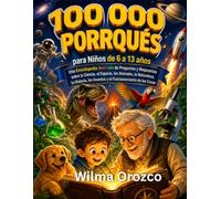 100.000 Porqués para Niños de 6 a 13 Años: Colorida enciclopedia de preguntas y respuestas sobre ciencia, el espacio, los animales, la naturaleza, la historia, los inventos y cómo funcionan las cosas.