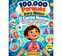 100.000 Porqués para Niños: El Cuerpo Humano: 300 preguntas y respuestas ilustradas sobre huesos, cerebro, sangre, sentidos, crecimiento y salud diaria - de 6 a 9 años