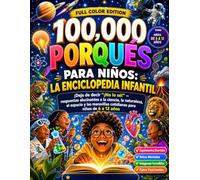 100.000 Porqués Para Niños: La Enciclopedia Infantil: ¡Deja de decir "¡No lo sé!" - respuestas alucinantes a la ciencia, la naturaleza, el espacio y las maravillas cotidianas para niños de 6 a 12 años