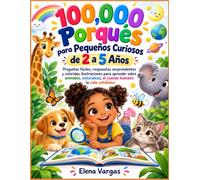 100,000 Porqués para Pequeños Curiosos de 2 a 5 Años: Preguntas fáciles, respuestas sorprendentes y coloridas ilustraciones para aprender sobre ... el cuerpo humano y la vida cotidiana