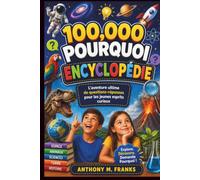 100,000 POURQUOI ENCYCLOPÉDIE: L'aventure ultime de questions-réponses pour les jeunes esprits curieux