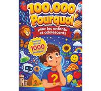 100,000 Pourquoi Encyclopédie: Un Livre Complète pour Les Enfants et Les Adolescents avec 1100 Questions et Réponses sur La Science, Les Animaux, L’espace, L’histoire et Bien Plus encore.