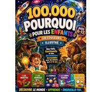 100 000 Pourquoi Incroyables pour les Enfants : L’Encyclopédie Illustrée en Couleurs des Jeunes Curieux pour Explorer les Sciences, les Animaux, le Corps Humain, les Dinosaures et l’Espace