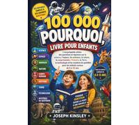100 000 POURQUOI LIVRE POUR ENFANTS: L'encyclopédie ultime des questions et réponses sur la science, l'espace, les animaux, la nature, le corps ... quotidien pour les enfants curieux de 6 à 12