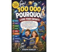 100 000 POURQUOI, LIVRE POUR ENFANTS: L'encyclopédie ultime des questions et réponses sur la science, les animaux, la technologie et les mystères du quotidien pour les enfants curieux de 6 à 12 ans