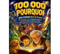 100 000 Pourquoi pour Enfants de 6 à 13 Ans: Une Encyclopédie Amusante de Questions et Réponses sur la Science, l’Espace, les Animaux, la Nature, l’Histoire et les Inventions