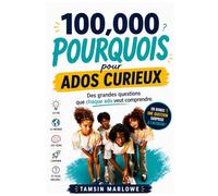 100,000 Pourquoi pour les ados curieux: Des grandes questions que chaque ado veut comprendre