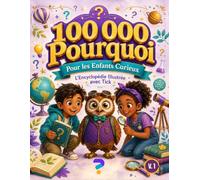 100 000 Pourquoi Pour les Enfants Curieux L'Encyclopédie En Couleurs et Illustré Volume 1: Le Grand Livre Colo des Enfants Curieux de 6 à 12 Ans avec ... Humain, la Nature, la Science et l'Histoire