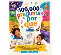 100,000 preguntas de por qué para niños: Una enciclopedia ilustrada de las grandes preguntas de los niños sobre el espacio, la Tierra, los animales, ... la tecnología y el mundo (de 6 a 12 años)
