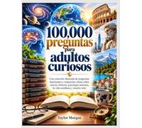 100,000 preguntas para adultos curiosos: Una colección ilustrada de preguntas fascinantes y respuestas claras sobre ciencia, historia, psicología humana, la vida cotidiana y mucho más