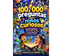 100.000 preguntas para niños curiosos: Respuestas asombrosas a grandes preguntas sobre ciencia, espacio, naturaleza y la vida cotidiana para niños de 6 a 12 años