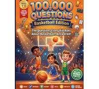 100,000 Questions: Basketball Edition: The Questions Every Kid Asks About Basketball, Answered!