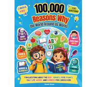 100,000 Reasons Why the World Around Us Works: Fun Questions About the Body, Senses, Food, Plants, Daily Life, Words, and Numbers for Curious Kids