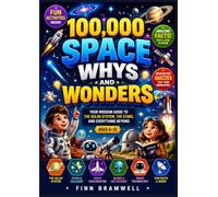 100,000 SPACE WHYS AND WONDERS: Your Mission Guide to the Solar System, the Stars, and Everything Beyond (Ages 6-12)