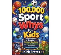 100,000 Sport whys for kids: Amazing Curious Questions and Fun, Real Answers that Every Young Athlete Asks