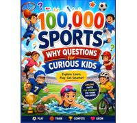 100,000 Sports Why Questions for Curious Kids: Discover Amazing Sports, Athletes, Rules, Equipment, Records, and Fun Facts Through Simple Questions and Easy Answers