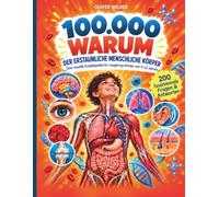 100.000 WARUM? - Der erstaunliche menschliche Körper: 200 faszinierende Fragen & Antworten über Körper, Gehirn, Sinne, Gefühle und Pubertät - das ... für neugierige Kinder von 9-12 Jahren
