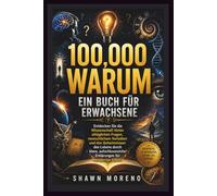 100,000 WARUM - EIN BUCH FÜR ERWACHSENE: Entdecken Sie die Wissenschaft hinter alltäglichen Fragen, menschlichem Verhalten und den Geheimnissen des ... Erklärungen für neugierige Köpfe.