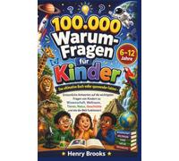 100.000 Warum-Fragen für Kinder: Das ultimative Buch voller spannender Fakten - Erstaunliche Antworten auf die wichtigsten Fragen von Kindern zu ... Geschichte und wie die Welt funktioniert