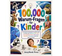 100,000 Warum-Fragen für Kinder: Eine illustrierte Enzyklopädie der großen Fragen von Kindern über Weltraum, Erde, Tiere, den menschlichen Körper, ... Technologie und die Welt (Alter 6-12 Jahre)