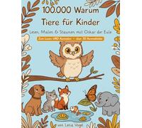 100.000 Warum - Tiere für Kinder: Lesen, Malen, Staunen mit Oskar der Eule - Über 100 spannende Warum-Fragen über Hunde, Katzen, wilde Tiere, Vögel, ... im Wasser für neugierige Kinder ab 6 Jahren