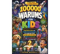100.000 WARUMS FÜR KINDER - Erstaunliche Fakten und spannende Entdeckungen für neugierige Kinder von 6-12 Jahren über das Weltall, Dinosaurier, Tiere, Wissenschaft und vieles mehr