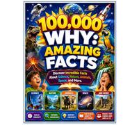 100,000 WHY: Amazing Facts: Discover Incredible Facts About Science, Nature, Animals, Space, and More.