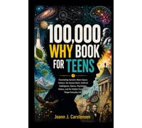 100,000 WHY BOOK FOR TEENS: Fascinating Answers About Space, Science, the Human Brain, Artificial Intelligence, Nature, Psychology, History, and the Hidden Forces That Shape Everyday Life