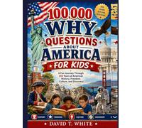 100,000 Why Questions About America for Kids: A Fun Journey Through 250 Years of American History, Freedom, Culture, and Discovery