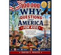 100,000 Why Questions About America for Kids: A Fun Journey Through 250 Years of American History, Freedom, Culture, and Discovery