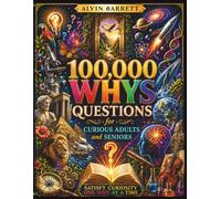 100,000 WHY QUESTIONS for Curious Adults and Seniors: The Ultimate Book of Answers to Life's Everyday Mysteries