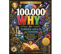 100,000 WHY QUESTIONS for Curious Adults and Seniors: The Ultimate Book of Answers to Life's Everyday Mysteries