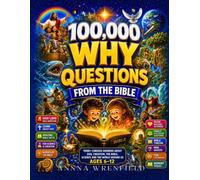 100,000 Why Questions from the Bible for Kids: Curious Answers About God, Creation, the Bible, Science, and the World Around Us (Ages 6-12)