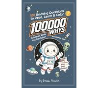 100,000 Whys：120 Amazing Questions to Read, Learn & Color: A Science Book for Curious Kids Ages 6-10 (Books by Ethan Brooks)